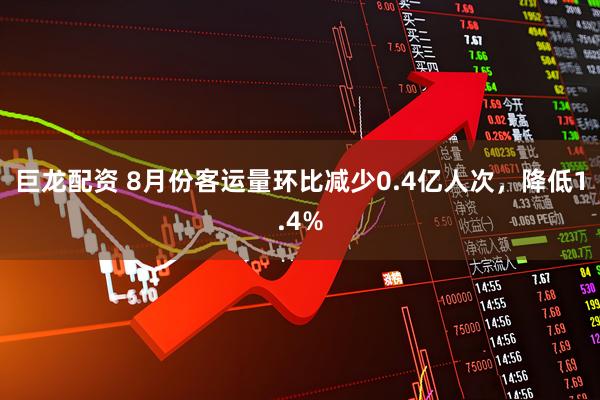 巨龙配资 8月份客运量环比减少0.4亿人次,降低1.4%