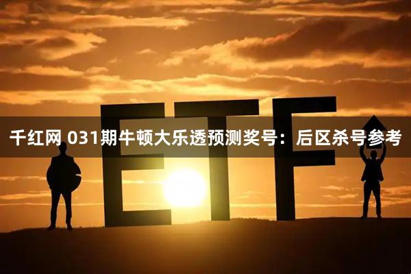 千红网 031期牛顿大乐透预测奖号：后区杀号参考